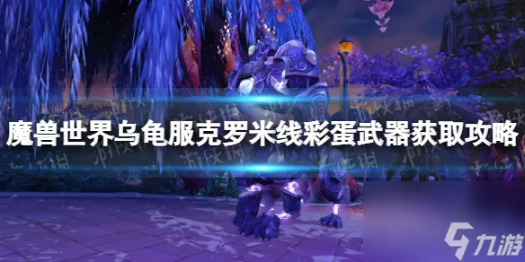 《魔兽世界》乌龟服克罗米线彩蛋武器获取攻略 克罗米线彩蛋武器怎么获得？