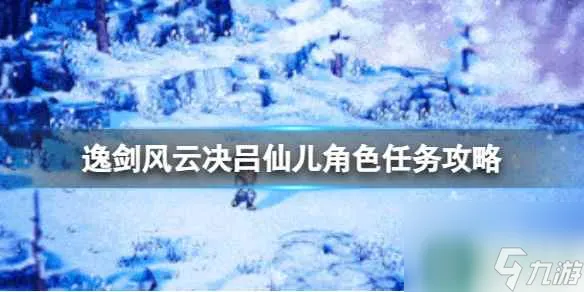 《逸剑风云决》吕仙儿角色任务怎么做 吕仙儿角色任务攻略